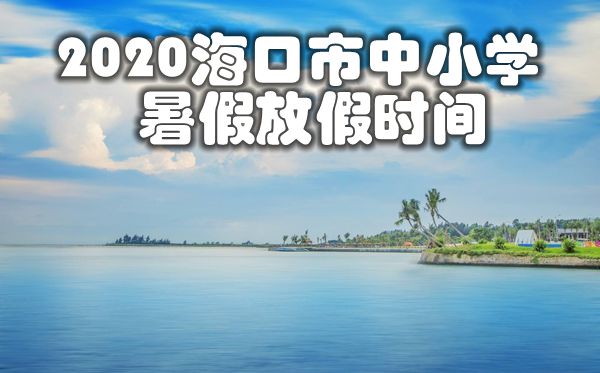 2020海口市中小学暑假放假及开学时间