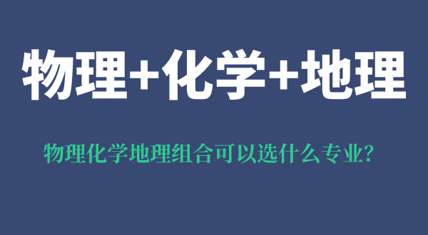 物理化学地理组合可以选什么专业,有什么优势和风险