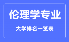 <b>2023年全国伦理学专业大学排名一览表</b>