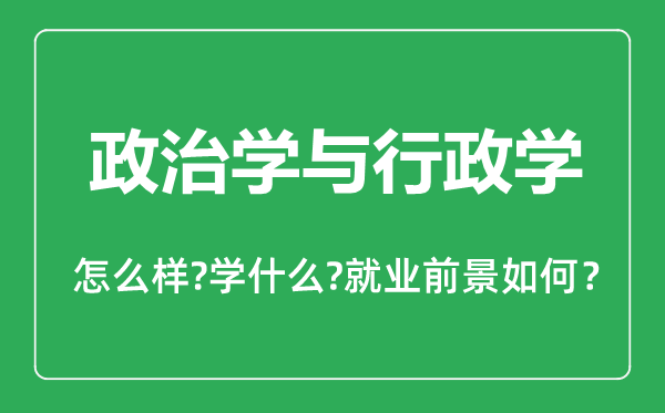 政治学与行政学专业怎么样,政治学与行政学专业主要学什么,就业前景怎么样