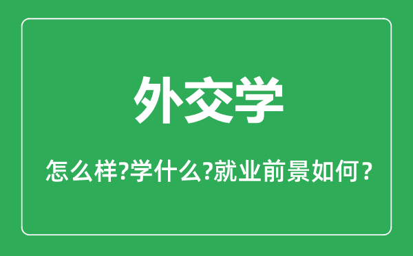 外交学专业怎么样,外交学专业主要学什么,就业前景怎么样