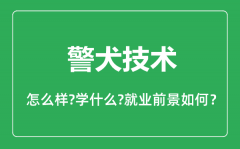 警犬技术专业怎么样_警犬技术专业主要学什么_就业前景怎么样?