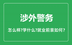 涉外警务专业怎么样_涉外警务专业主要学什么_就业前景怎么样?