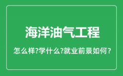 海洋油气工程专业怎么样_海洋油气工程专业就业方向及前景分析