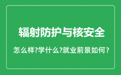 辐射防护与核安全专业怎么样_就业方向及前景分析