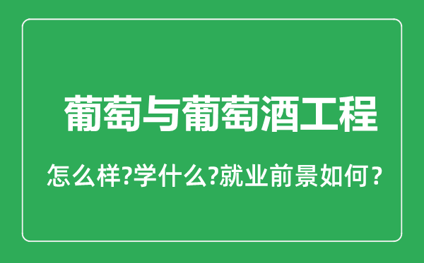 葡萄与葡萄酒工程专业怎么样,葡萄与葡萄酒工程专业就业方向及前景分析