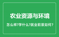 农业资源与环境专业怎么样_就业方向及前景分析