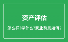 资产评估专业怎么样_资产评估专业就业方向及前景分析