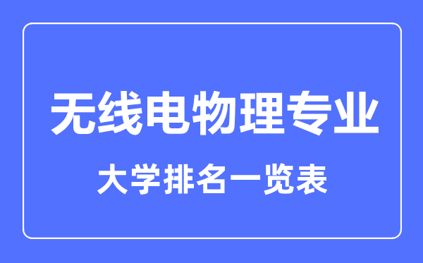 2023年全国无线电物理专业大学排名一览表