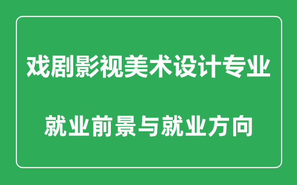 戏剧影视美术设计专业怎么样,戏剧影视美术设计专业主要学什么,就业前景怎么样