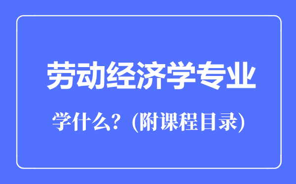 劳动经济学专业主要学什么（附课程目录）