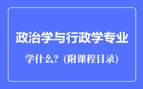 政治学与行政学专业主要学什么（附课程目录）