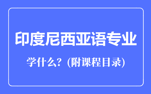 印度尼西亚语专业主要学什么（附课程目录）