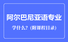 阿尔巴尼亚语专业主要学什么（附课程目录）