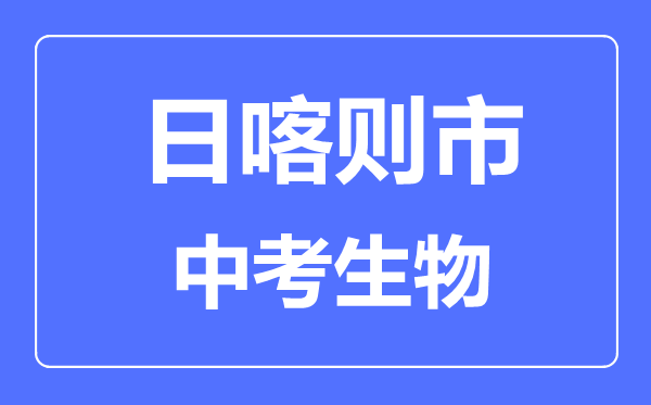 日喀则市中考生物满分是多少分,考试时间多长