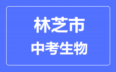 林芝市中考生物满分是多少分_考试时间多长？