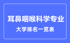 2023年全国耳鼻咽喉科学专业大学排名一览表