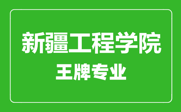 新疆工程学院王牌专业有哪些,新疆工程学院最好的专业是什么