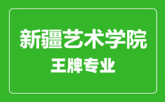 新疆艺术学院王牌专业有哪些_最好的专业是什么