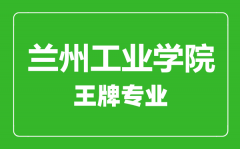 兰州工业学院王牌专业有哪些_最好的专业是什么