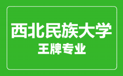 西北民族大学王牌专业有哪些_最好的专业是什么