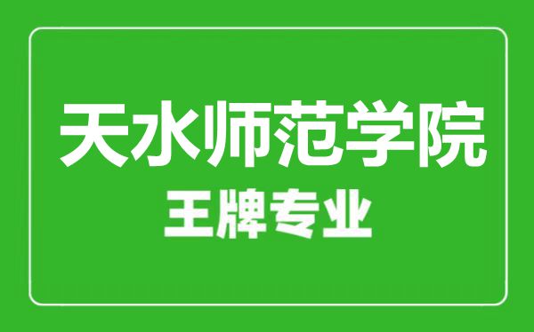 天水师范学院王牌专业有哪些,　天水师范学院最好的专业是什么