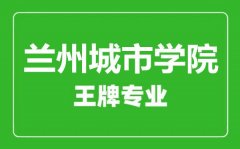 兰州城市学院王牌专业有哪些_最好的专业是什么