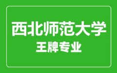 西北师范大学王牌专业有哪些_最好的专业是什么