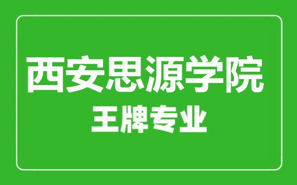 西安思源学院王牌专业有哪些,西安思源学院最好的专业是什么