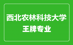 西北农林科技大学王牌专业有哪些_最好的专业是什么