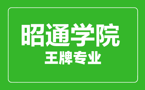 昭通学院王牌专业有哪些,昭通学院最好的专业是什么