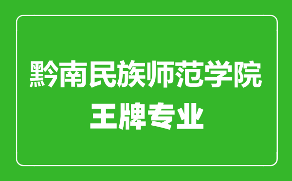 黔南民族师范学院王牌专业有哪些,黔南民族师范学院最好的专业是什么