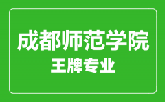 成都师范学院王牌专业有哪些_最好的专业是什么