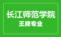 长江师范学院王牌专业有哪些_最好的专业是什么