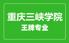 重庆三峡学院王牌专业有哪些_最好的专业是什么