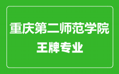 重庆第二师范学院王牌专业有哪些_最好的专业是什么