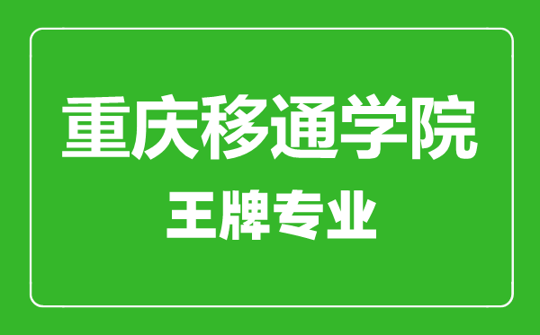 重庆移通学院王牌专业有哪些,重庆移通学院最好的专业是什么