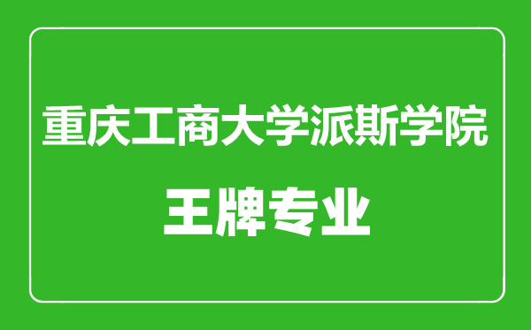 重庆工商大学派斯学院王牌专业有哪些,重庆工商大学派斯学院最好的专业是什么