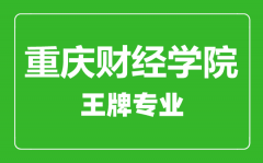 重庆财经学院王牌专业有哪些_最好的专业是什么