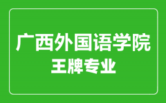 广西外国语学院王牌专业有哪些_最好的专业是什么