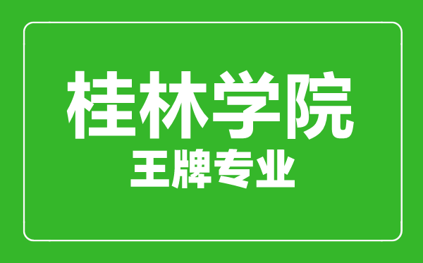 桂林学院王牌专业有哪些,桂林学院最好的专业是什么