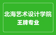 北海艺术设计学院王牌专业有哪些_最好的专业是什么