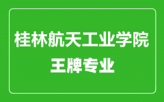 桂林航天工业学院王牌专业有哪些_最好的专业是什么