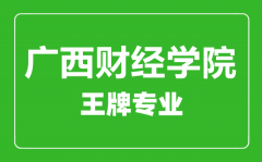 广西财经学院王牌专业有哪些_最好的专业是什么