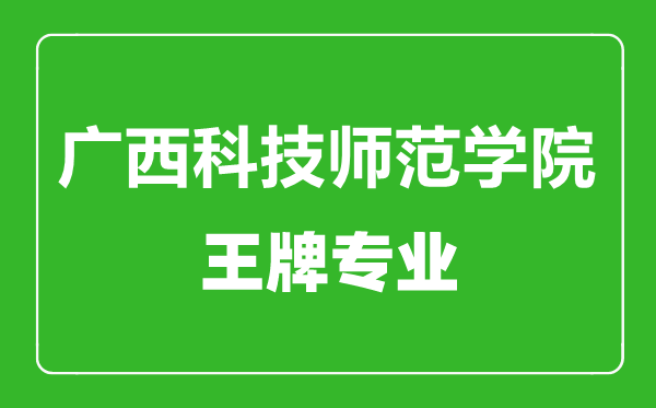 广西科技师范学院王牌专业有哪些,广西科技师范学院最好的专业是什么