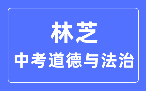 林芝中考道德与法治满分是多少分_考试时间多长?