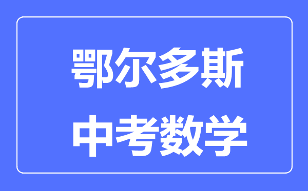 鄂尔多斯中考数学满分是多少分,考试时间多长