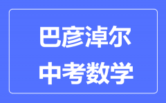 巴彦淖尔中考数学满分是多少分_考试时间多长?