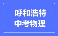 呼和浩特中考物理满分是多少分_考试时间多长?