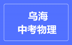 乌海中考物理满分是多少分_考试时间多长?